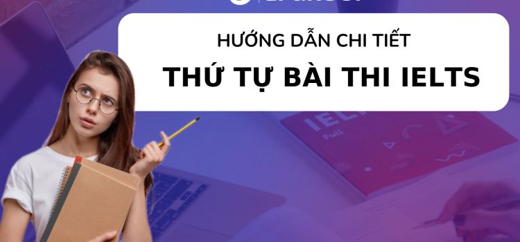 HƯỚNG DẪN CHI TIẾT THỨ TỰ BÀI THI IELTS
